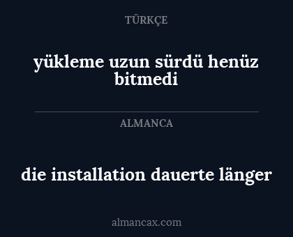die installation dauerte länger - yükleme uzun sürdü henüz bitmedi