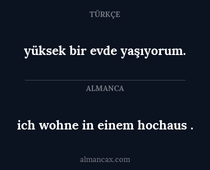 ich wohne in einem hochaus . - yüksek bir evde yaşıyorum.