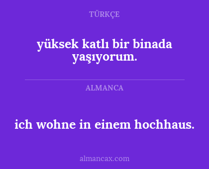 ich wohne in einem hochhaus. - yüksek katlı bir binada yaşıyorum.