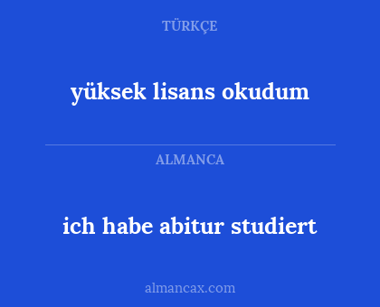 yüksek lisans okudum - ich habe abitur studiert