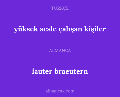 lauter braeutern - yüksek sesle çalışan kişiler