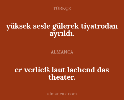er verließ laut lachend das theater. - yüksek sesle gülerek tiyatrodan ayrıldı.