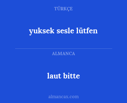 laut bitte - yuksek sesle lütfen