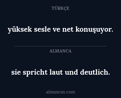 yüksek sesle ve net konuşuyor. - sie spricht laut und deutlich.