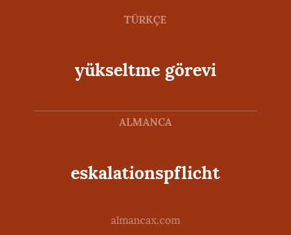eskalationspflicht - yükseltme görevi