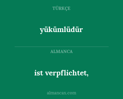 yükümlüdür - ist verpflichtet,