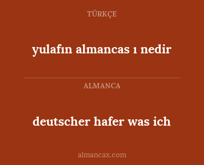yulafın almancas
ı nedir - deutscher hafer 
was ich