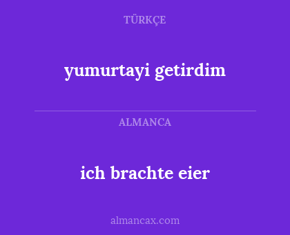 ich brachte eier - yumurtayi getirdim