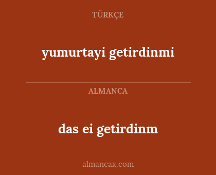 das ei getirdinm - yumurtayi getirdinmi
