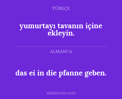 yumurtayı tavanın içine ekleyin. - das ei in die pfanne geben.