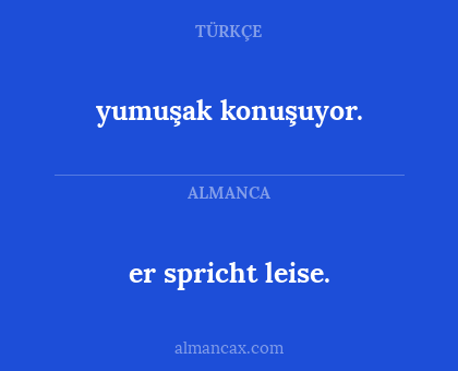 er spricht leise. - yumuşak konuşuyor.