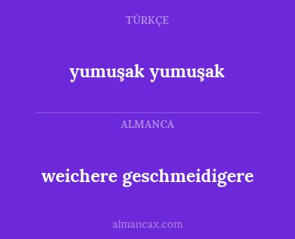 yumuşak yumuşak - weichere geschmeidigere