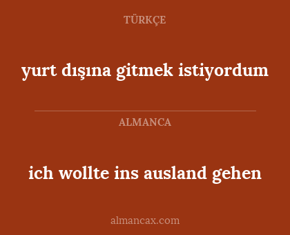 ich wollte ins ausland gehen - yurt dışına gitmek istiyordum