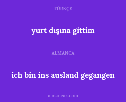 yurt dışına gittim - ich bin ins ausland gegangen