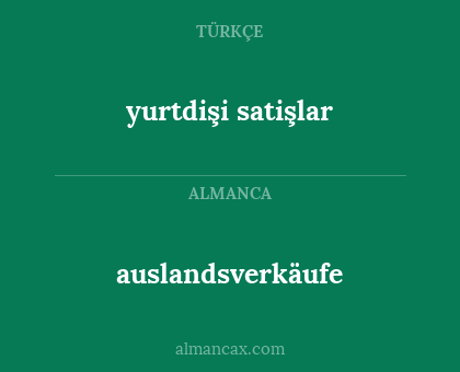 auslandsverkäufe - yurtdişi satişlar