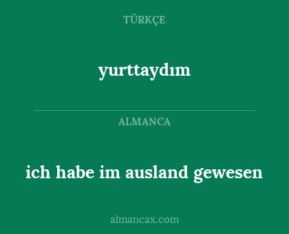 yurttaydım - ich habe im ausland gewesen