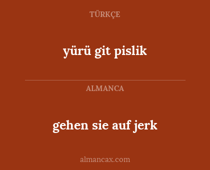 yürü git pislik - gehen sie auf jerk