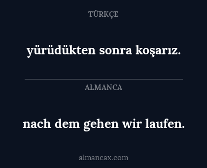 nach dem gehen wir laufen. - yürüdükten sonra koşarız.