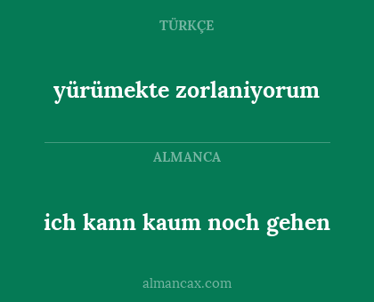 yürümekte zorlaniyorum - ich kann kaum noch gehen