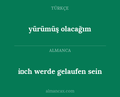 yürümüş olacağım - i̇ch werde gelaufen sein