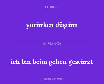 yürürken düştüm - ich bin beim gehen gestürzt