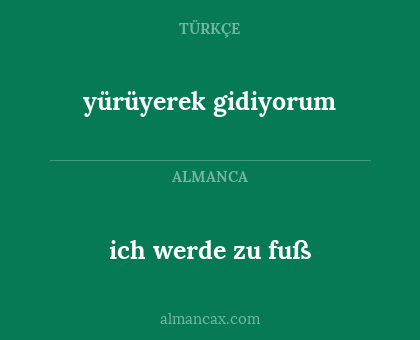 ich werde zu fuß - yürüyerek gidiyorum