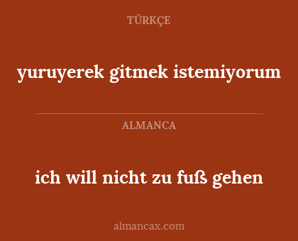 yuruyerek gitmek istemiyorum - ich will nicht zu fuß gehen