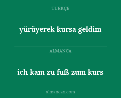 ich kam zu fuß zum kurs - yürüyerek kursa geldim