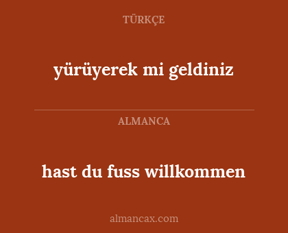 hast du fuss
willkommen - yürüyerek mi
geldiniz
