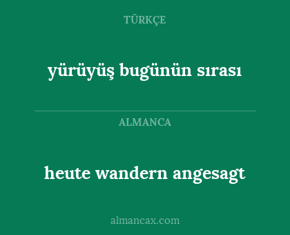 heute wandern angesagt - yürüyüş bugünün sırası