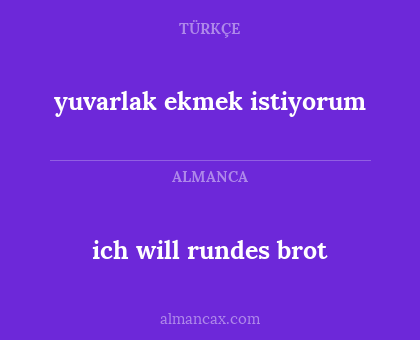 ich will rundes brot - yuvarlak ekmek istiyorum