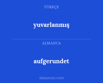 aufgerundet - yuvarlanmış