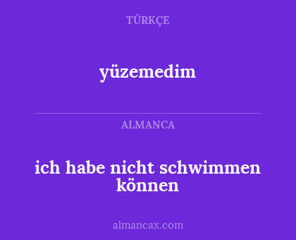 yüzemedim - ich habe nicht schwimmen können