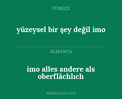 imo alles andere als oberflächlıch - yüzeysel bir şey değil imo