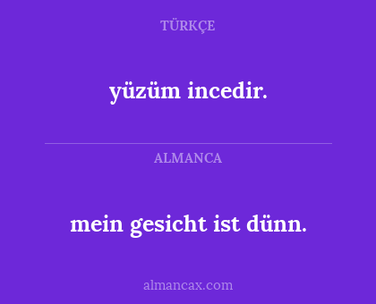 yüzüm incedir. - mein gesicht ist dünn.