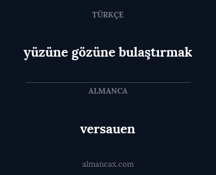 yüzüne gözüne bulaştırmak - versauen