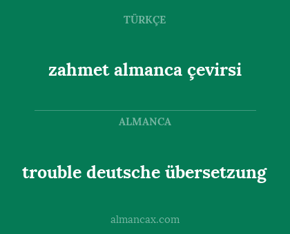 zahmet almanca çevirsi - trouble deutsche übersetzung
