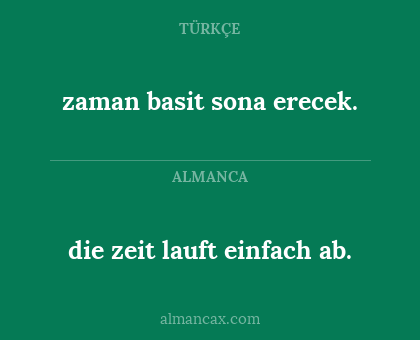 die zeit lauft einfach ab. - zaman basit sona erecek.