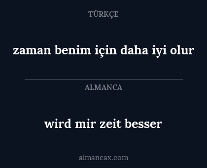 wird mir zeit besser - zaman benim için daha iyi olur