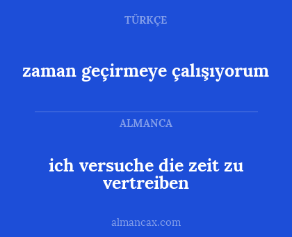 ich versuche die zeit zu vertreiben - zaman geçirmeye çalışıyorum