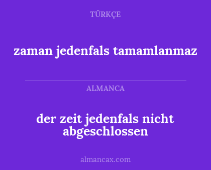der zeit jedenfals nicht abgeschlossen - zaman jedenfals tamamlanmaz