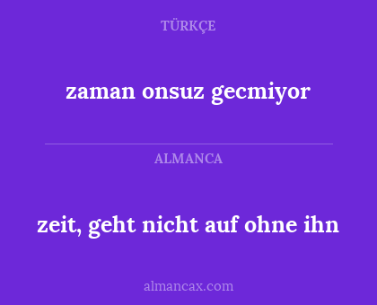 zaman onsuz gecmiyor - zeit, geht nicht auf ohne ihn