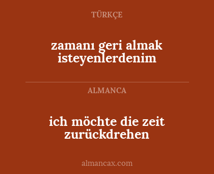ich möchte die zeit zurückdrehen - zamanı geri almak isteyenlerdenim
