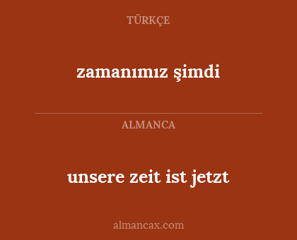 zamanımız şimdi - unsere zeit ist jetzt