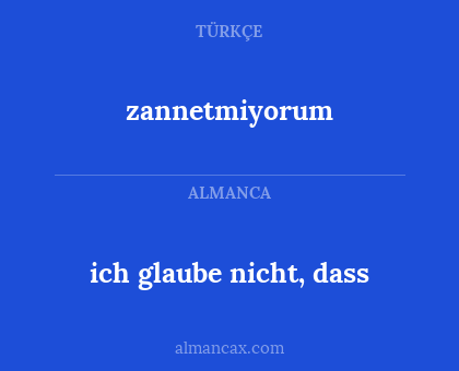 zannetmiyorum - ich glaube nicht, dass