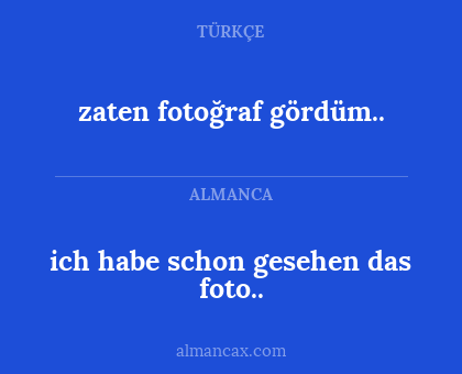 zaten fotoğraf gördüm.. - ich habe schon gesehen das foto..