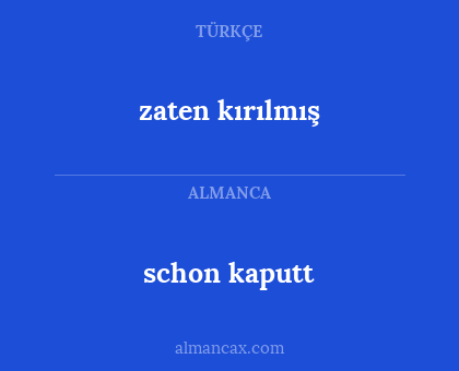 schon kaputt - zaten kırılmış