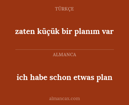 ich habe schon etwas plan - zaten küçük bir planım var