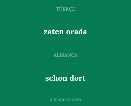 zaten orada - schon dort