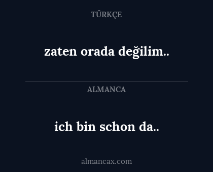 ich bin schon da.. - zaten orada değilim..